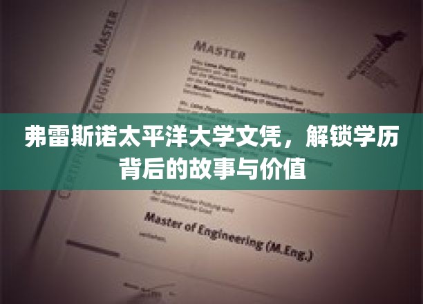 弗雷斯诺太平洋大学文凭，解锁学历背后的故事与价值
